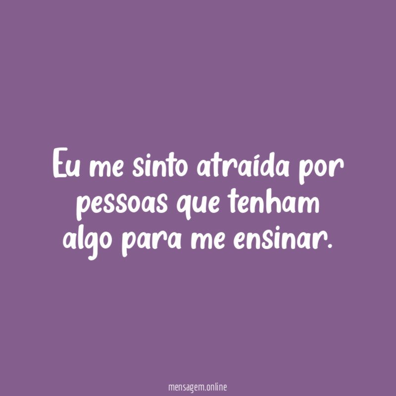 Eu me sinto atraída por pessoas que tenham