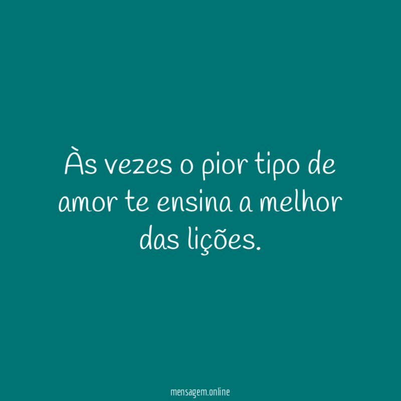 Às vezes o pior tipo de amor te