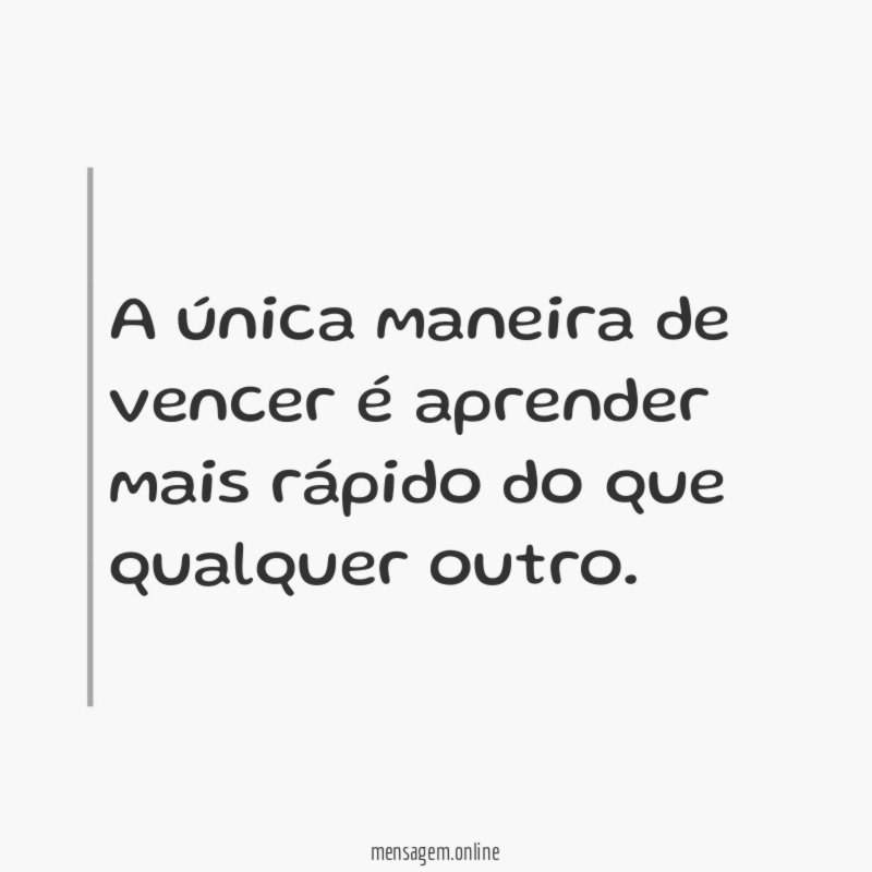 A única maneira de vencer é aprender mais