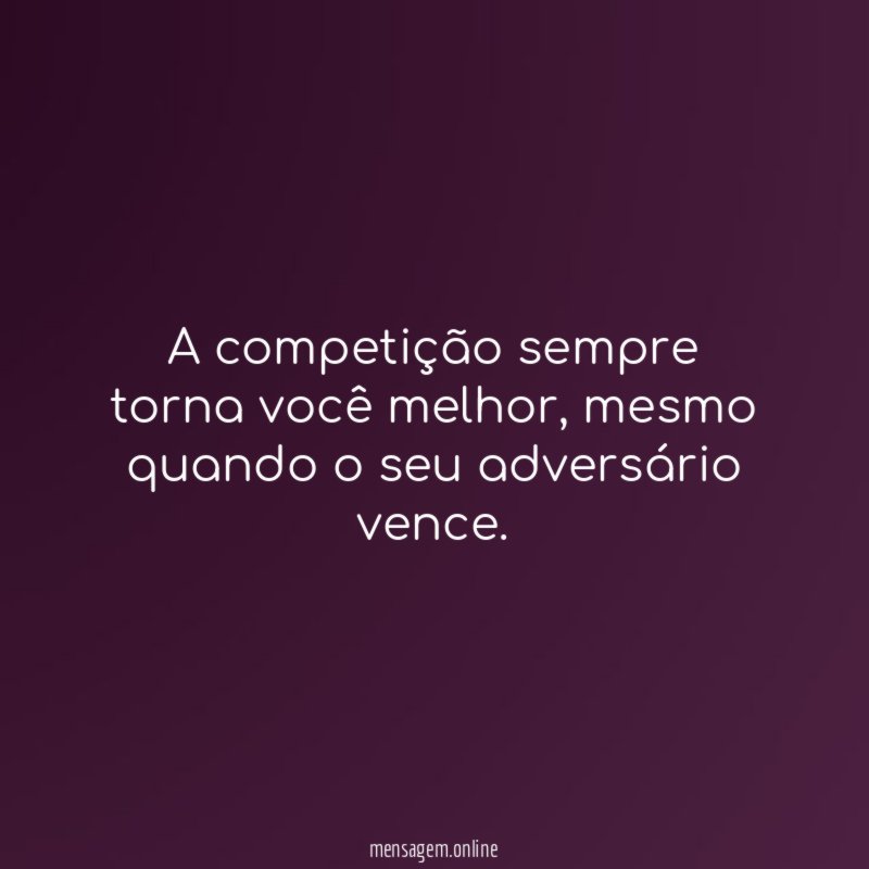 A competição sempre torna você melhor