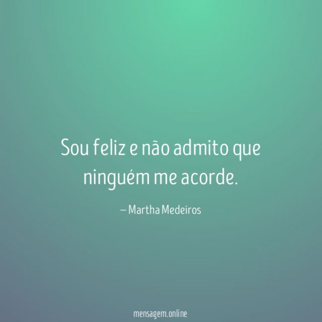 Sou feliz e não admito que ninguém me acorde