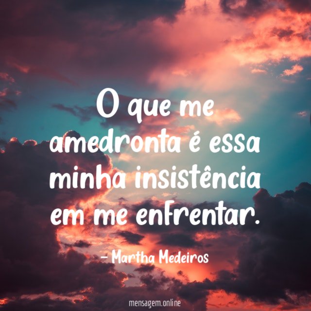 O que me amedronta é essa minha insistência em me enfrentar