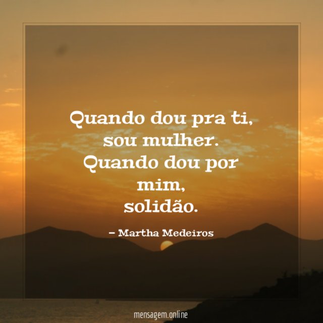 Quando dou pra ti,
sou mulher.