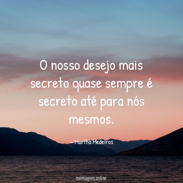 O nosso desejo mais secreto quase sempre é