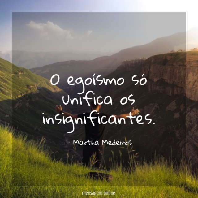 O egoísmo só unifica os insignificantes