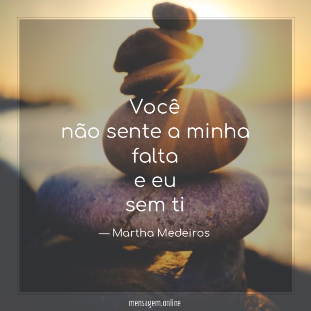 você
não sente a minha falta