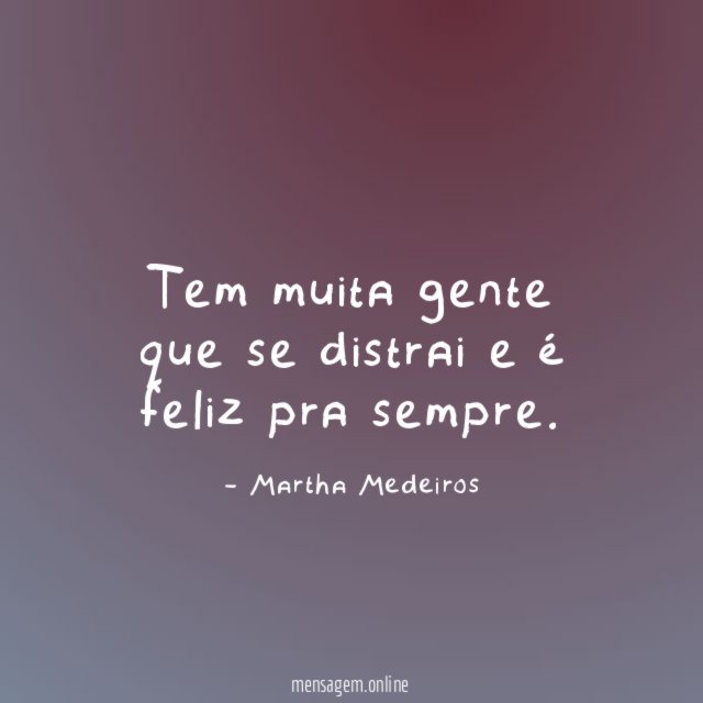 Tem muita gente que se distrai e é feliz pra sempre