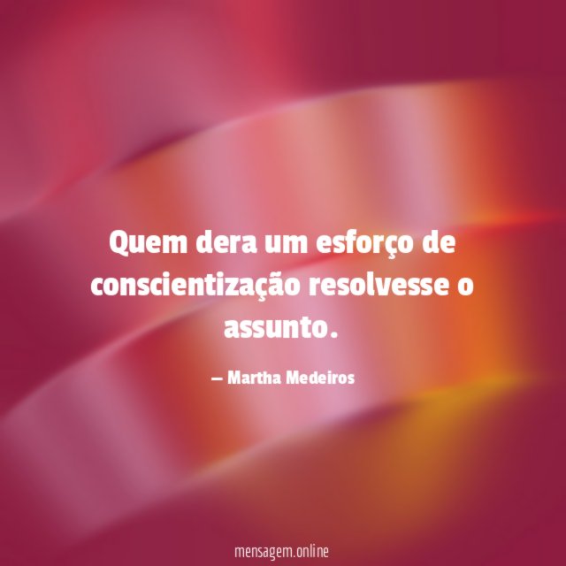 Quem dera um esforço de conscientização resolvesse o assunto