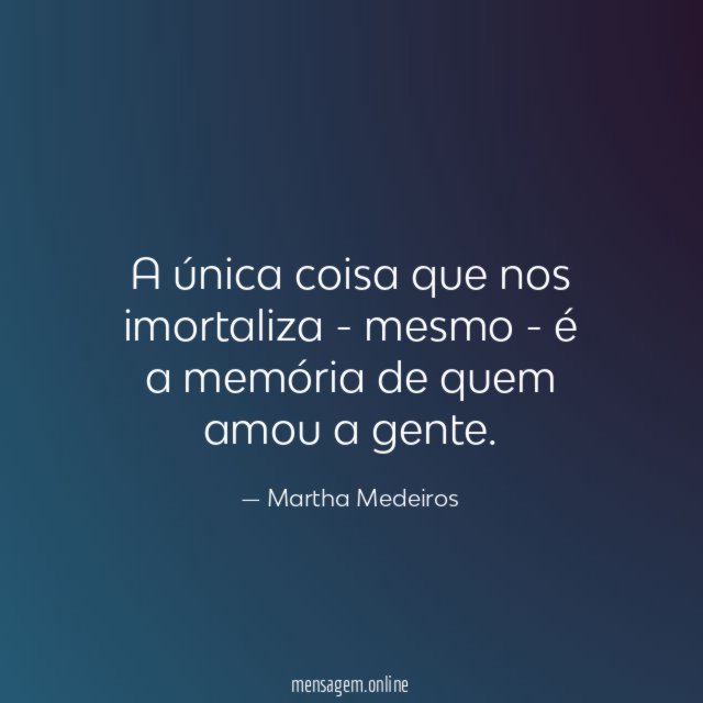 A única coisa que nos imortaliza - mesmo