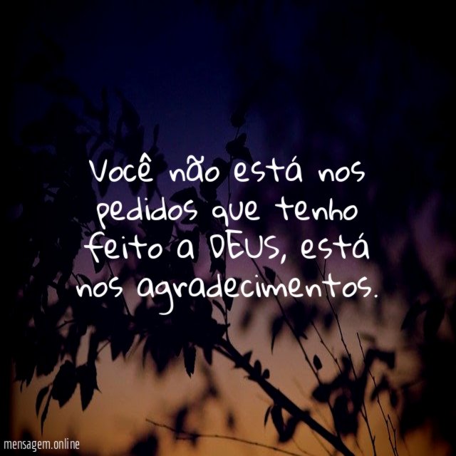 Você não está nos pedidos que tenho feito a DEUS