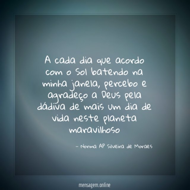A cada dia que acordo com o Sol batendo na minha janela
