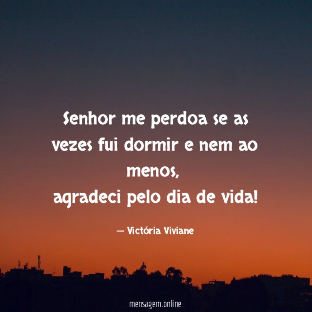 Senhor me perdoa se as vezes fui dormir e nem ao menos
