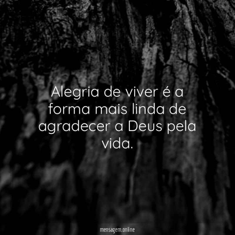 Alegria de viver é a forma mais linda