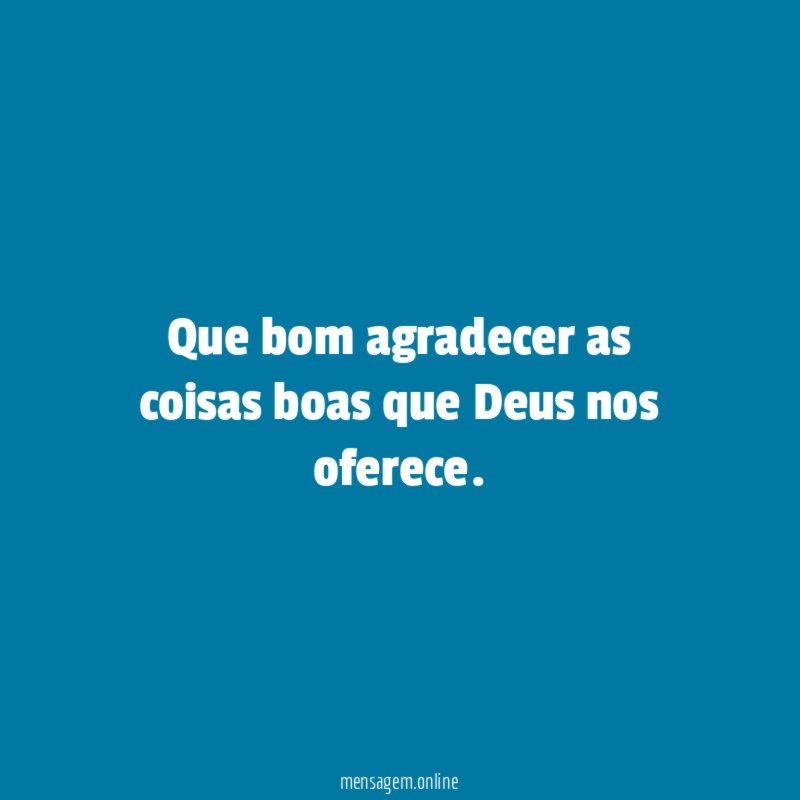 Que bom agradecer as coisas boas que Deus nos oferece