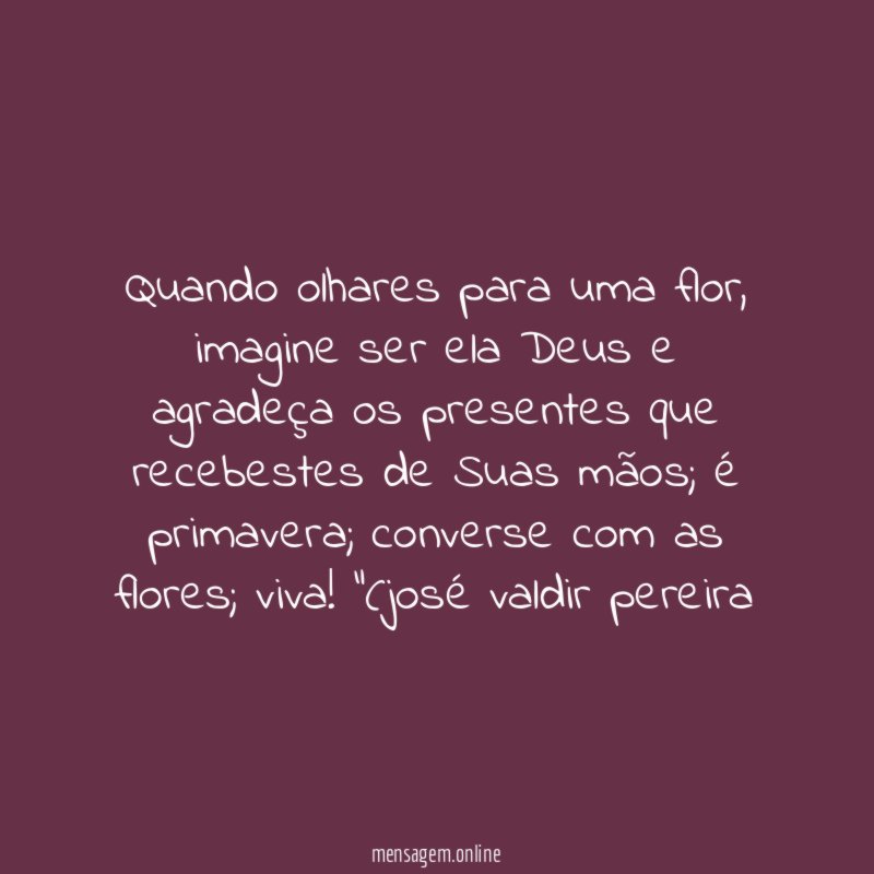 Quando olhares para uma flor