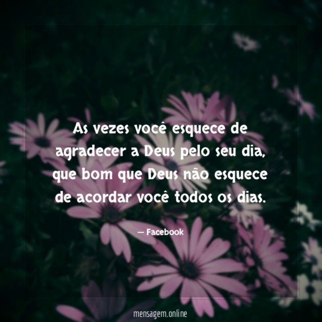 As vezes você esquece de agradecer a Deus pelo seu dia
