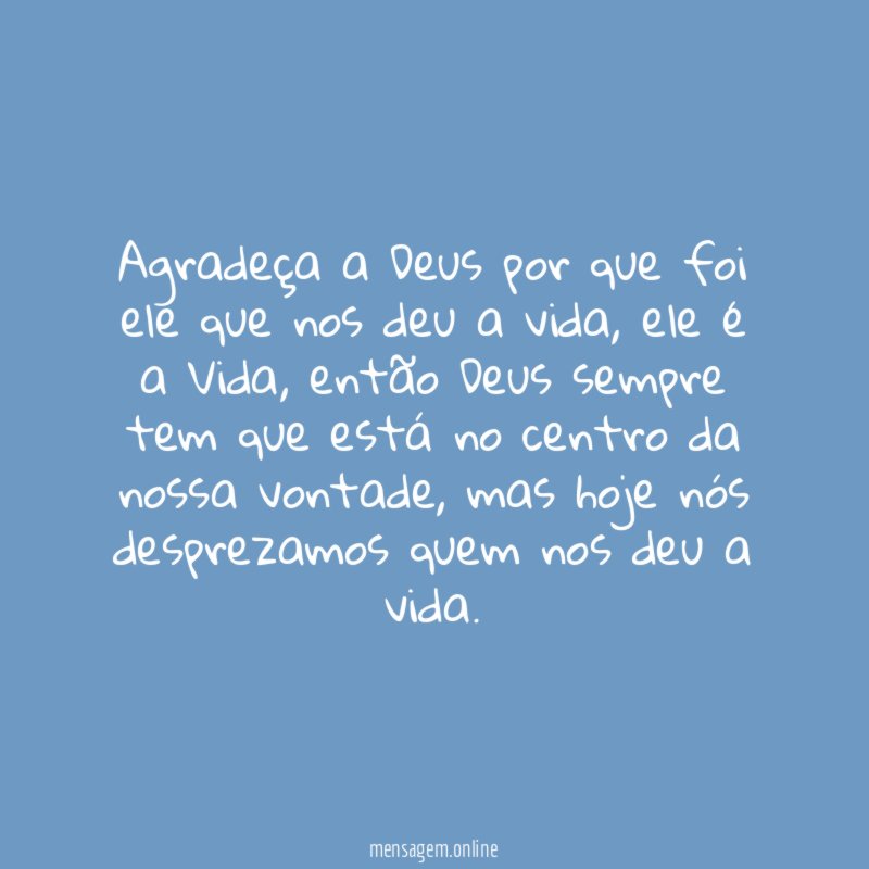 Agradeça a Deus por que foi ele que