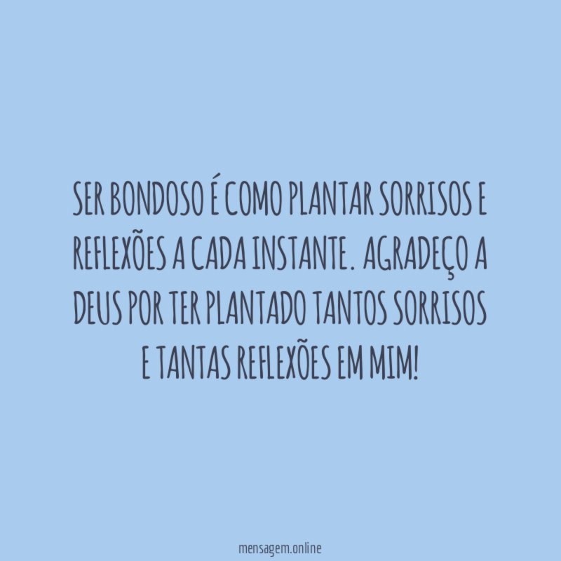 Ser bondoso é como plantar sorrisos e reflexões a cada instante