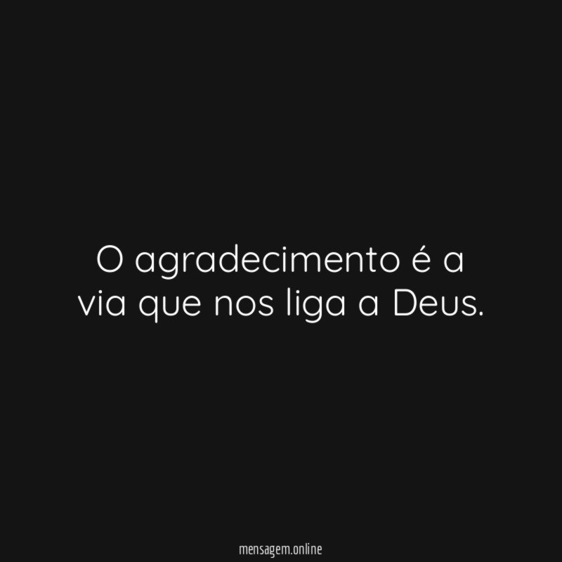 O agradecimento é a via que nos liga a Deus