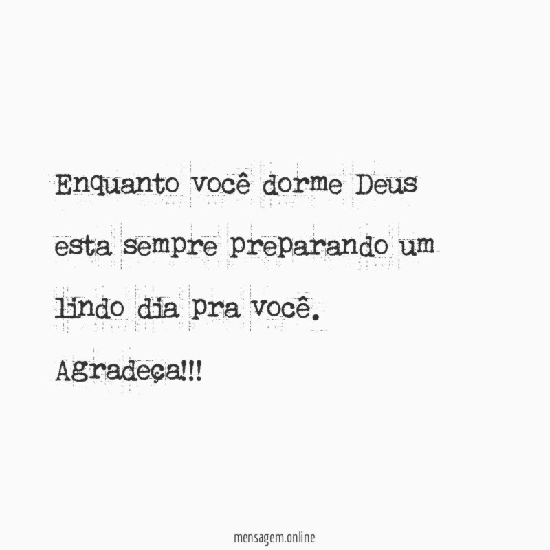 Enquanto você dorme Deus esta sempre preparando um lindo dia pra você