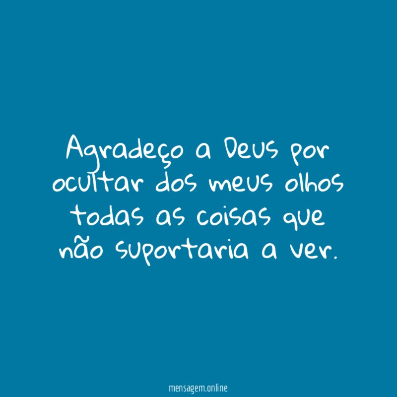 Agradeço a Deus por ocultar dos meus olhos