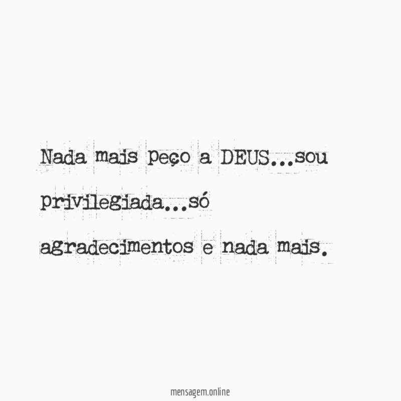 Nada mais peço a DEUS