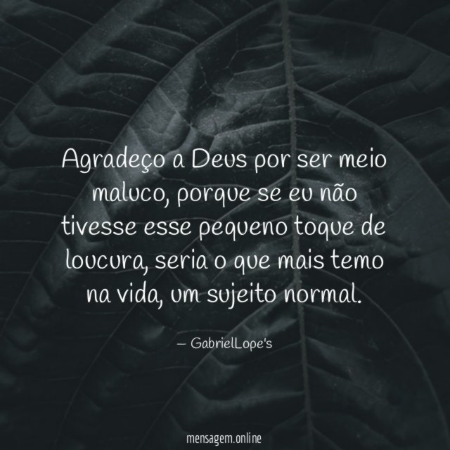 Agradeço a Deus por ser meio maluco