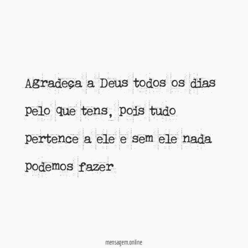 Agradeça a Deus todos os dias pelo que tens