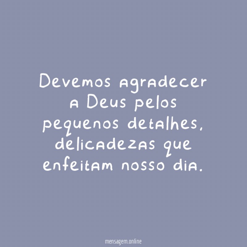 Devemos agradecer a Deus pelos pequenos detalhes