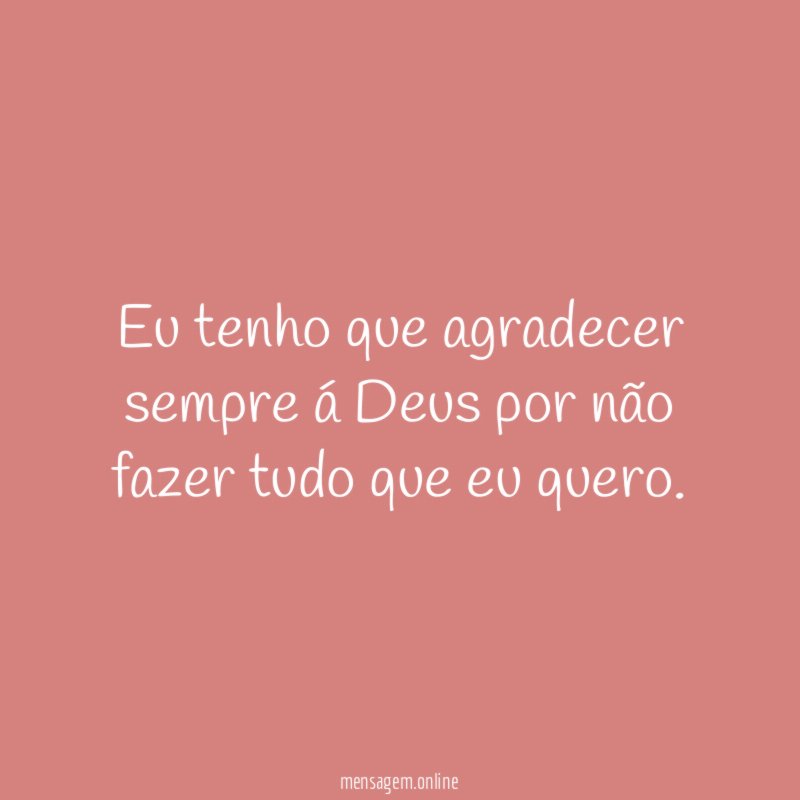 Eu tenho que agradecer sempre á Deus por