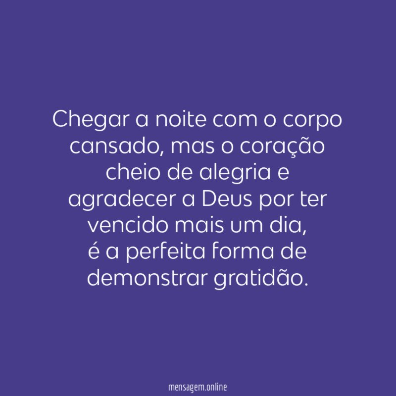 Chegar a noite com o corpo cansado