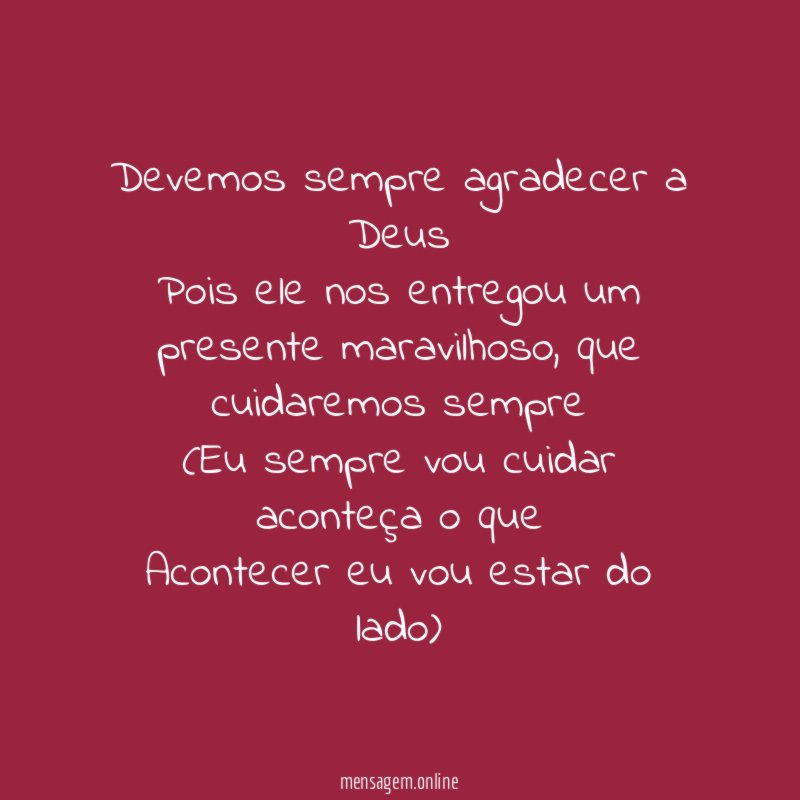Devemos sempre agradecer a Deus Pois ele nos entregou um presente maravilhoso