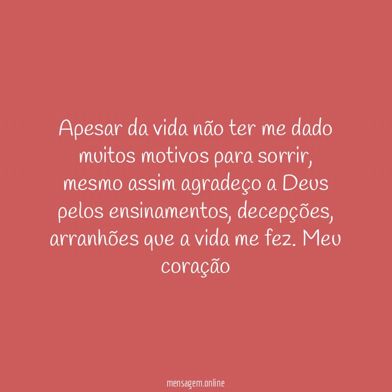 Apesar da vida não ter me dado muitos motivos para sorrir