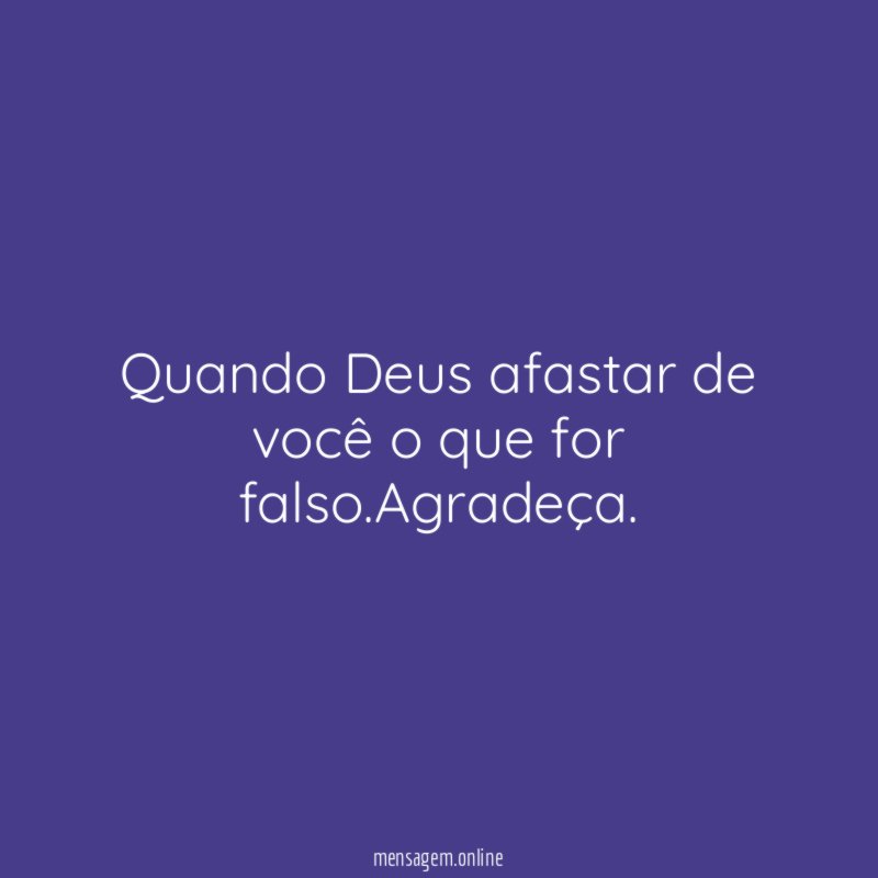 Quando Deus afastar de você o que for falso