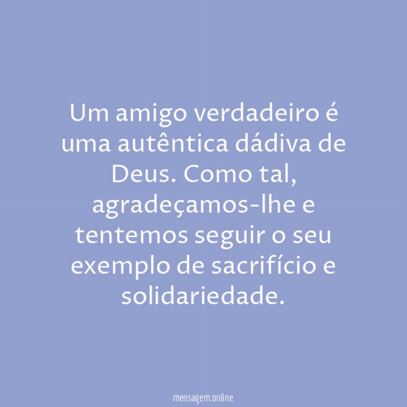 Um amigo verdadeiro é uma autêntica dádiva de Deus