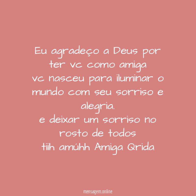 Eu agradeço a Deus por ter vc como amiga