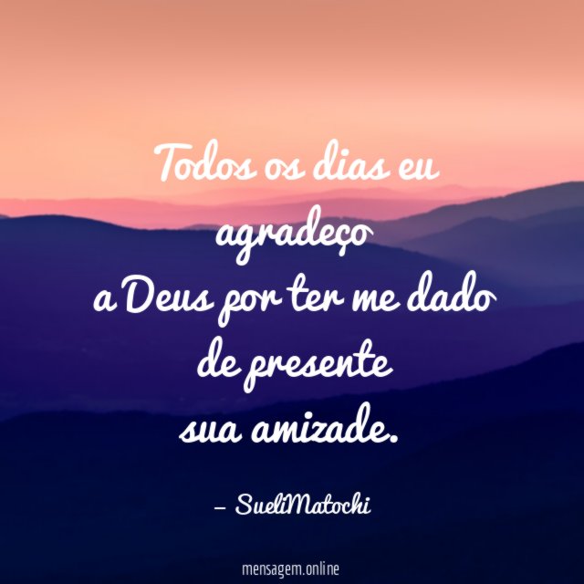 Todos os dias eu agradeço a Deus por ter