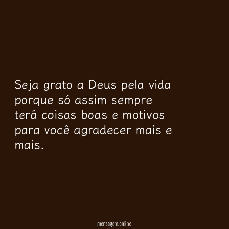 Seja grato a Deus pela vida porque só