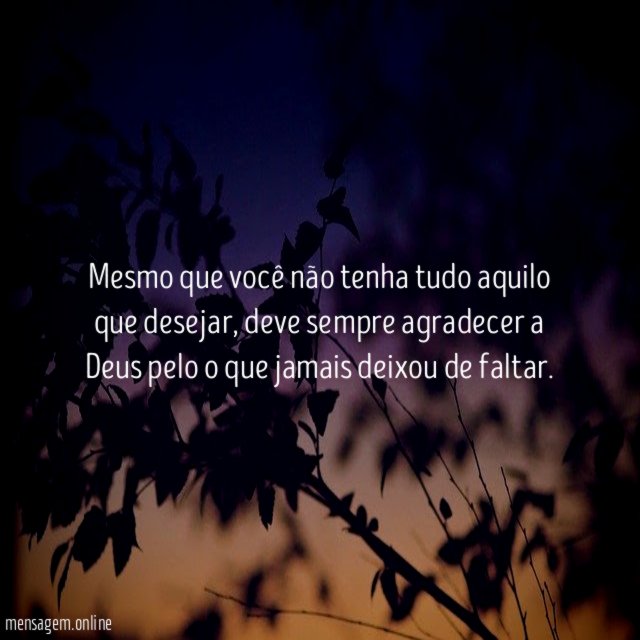 Mesmo que você não tenha tudo aquilo que desejar