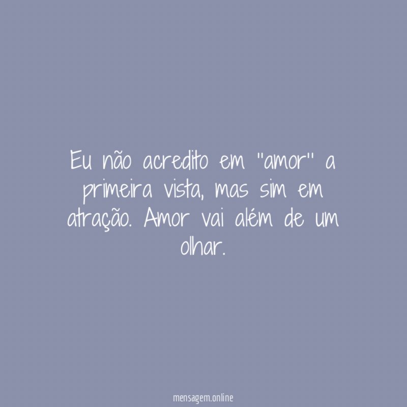 Eu não acredito em ‘’amor’’ a primeira vista