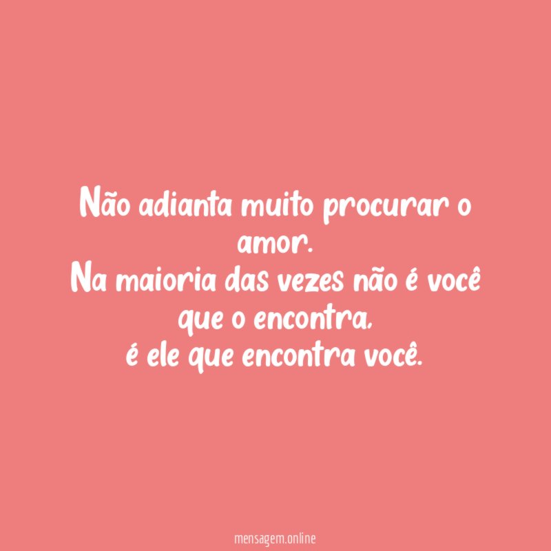 Não adianta muito procurar o amor