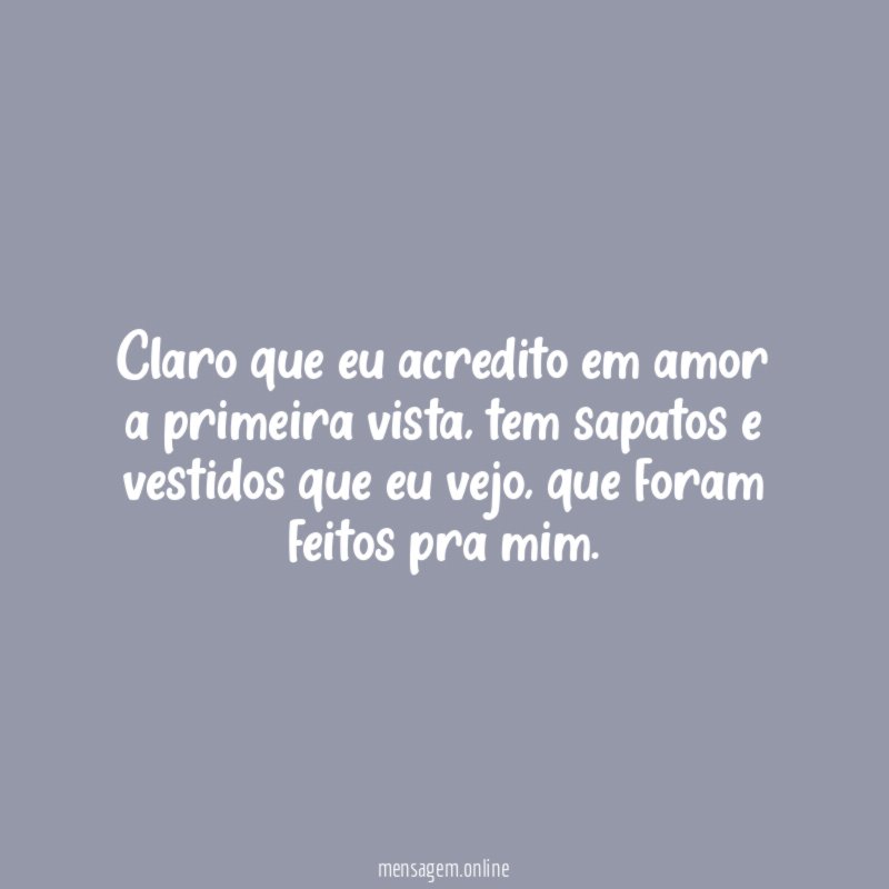 Claro que eu acredito em amor a primeira vista