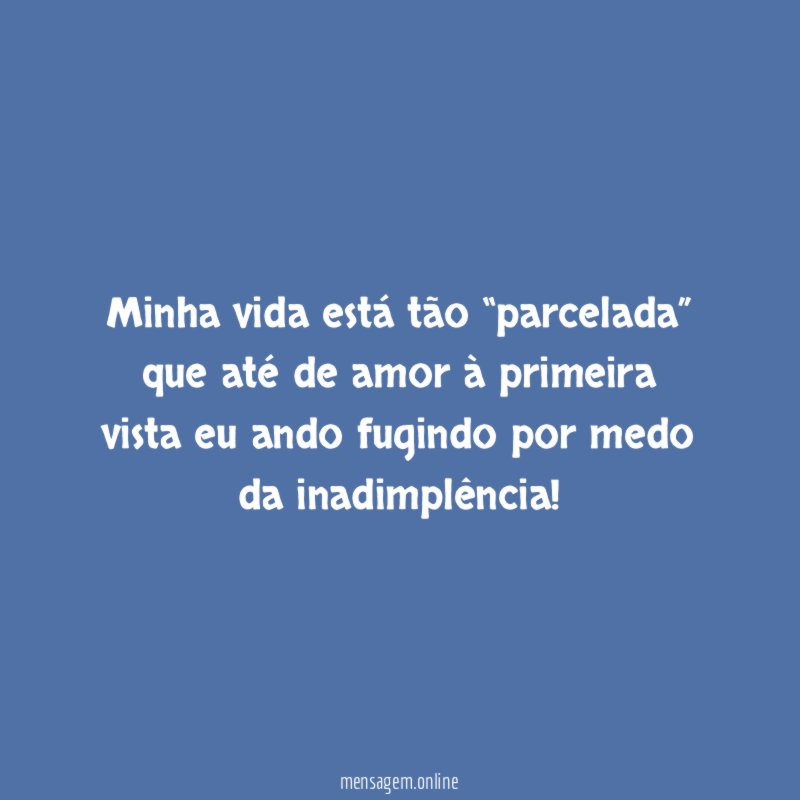 Minha vida está tão “parcelada” que até de
