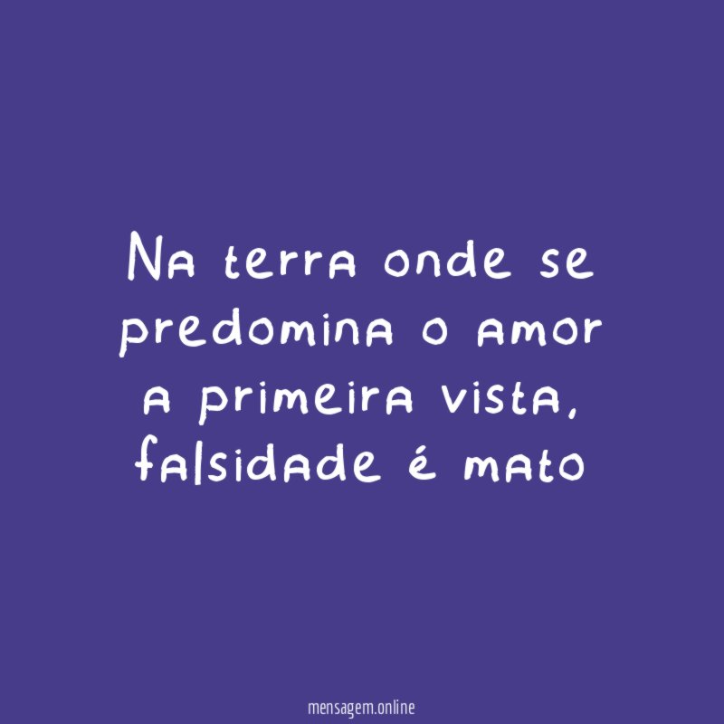 Na terra onde se predomina o amor a primeira vista