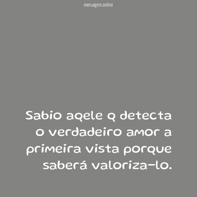 Sabio aqele q detecta o verdadeiro amor a