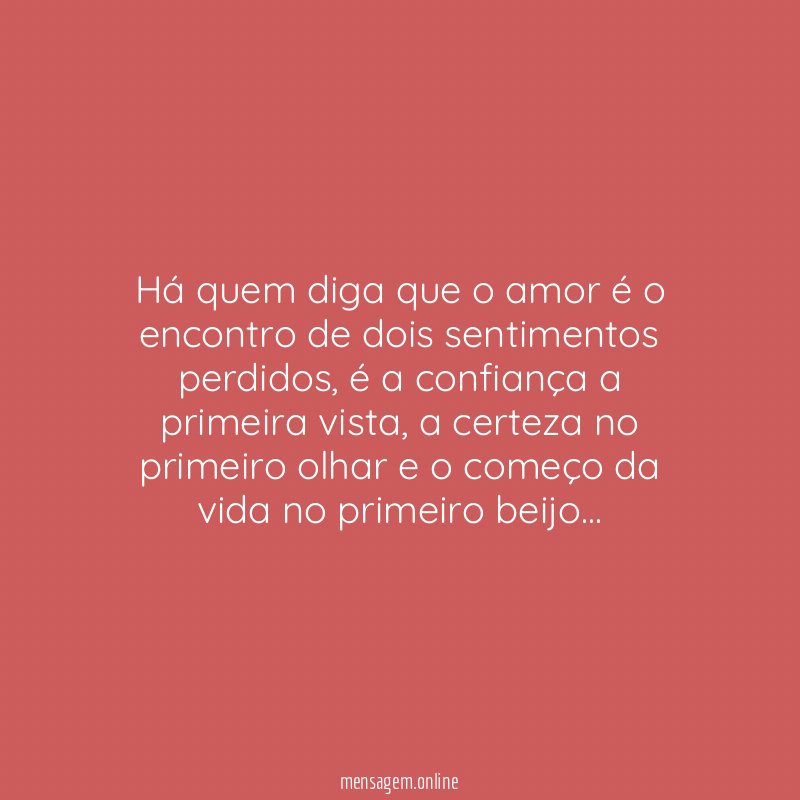 Há quem diga que o amor é o encontro de dois sentimentos perdidos