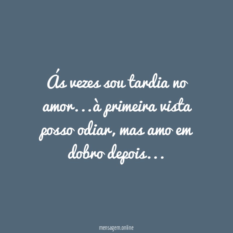 Ás vezes sou tardia no amor