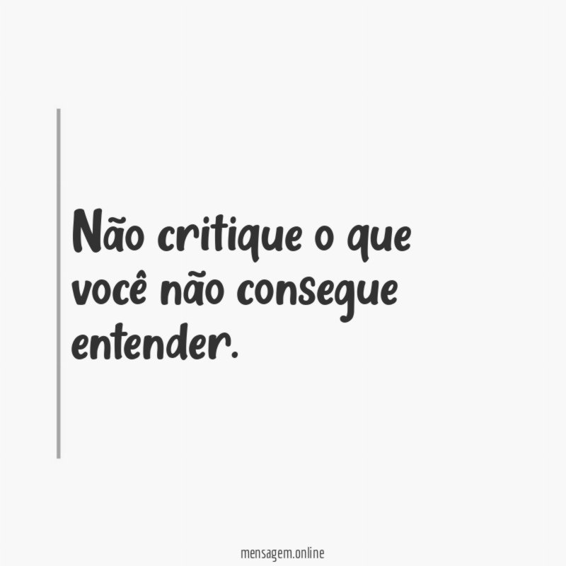 Não critique o que você não consegue entender