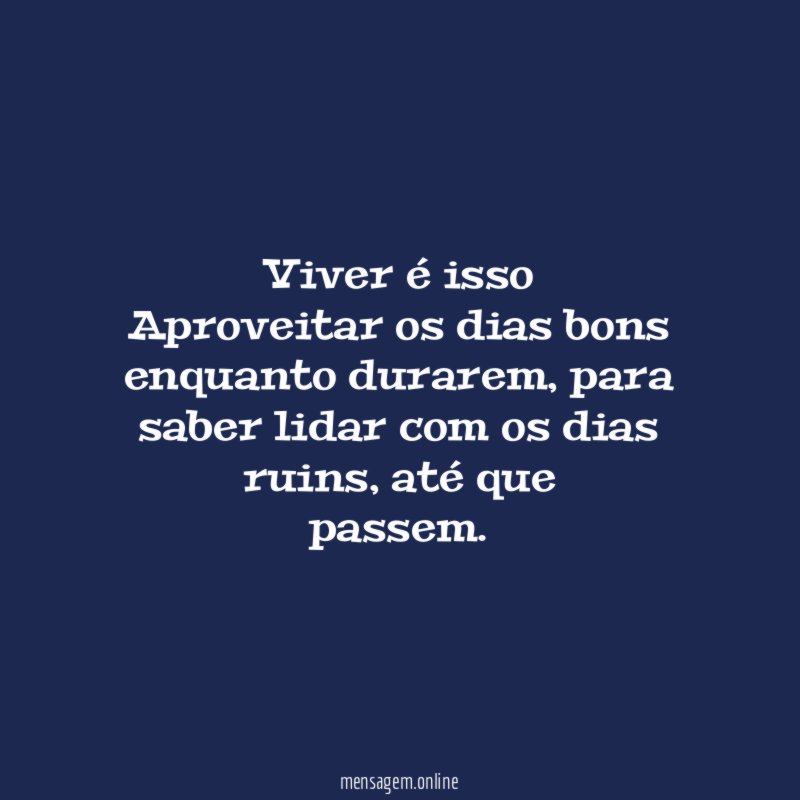 Viver é isso Aproveitar os dias bons enquanto durarem