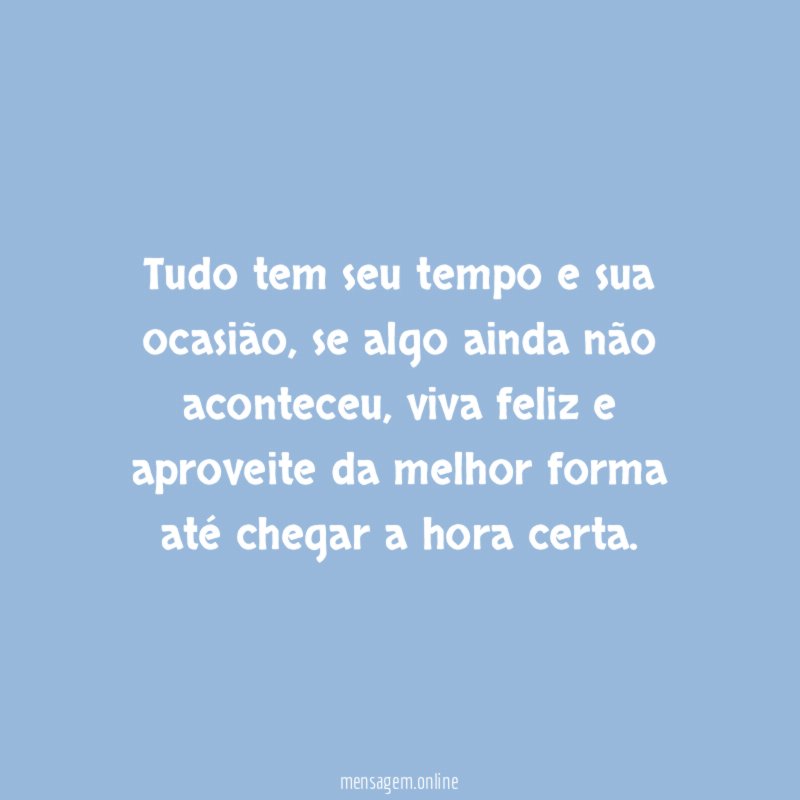 Tudo tem seu tempo e sua ocasião